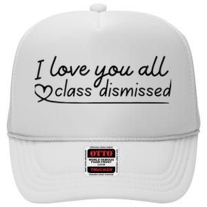 I Love You All Class Dismissed Teacher Last Day Of School High Crown Mesh Back Trucker Hat