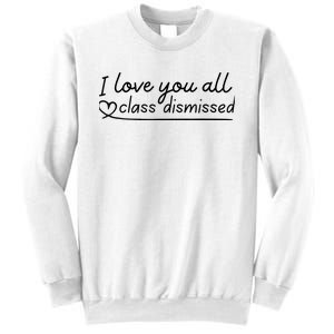 I Love You All Class Dismissed Teacher Last Day Of School Sweatshirt