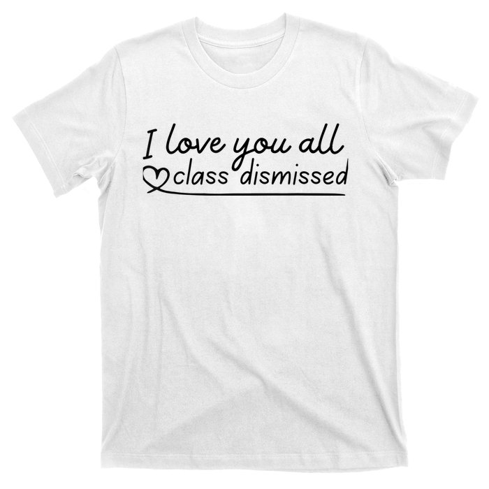 I Love You All Class Dismissed Teacher Last Day Of School T-Shirt