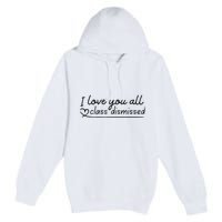 I Love You All Class Dismissed Teacher Last Day Of School Premium Pullover Hoodie