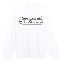 I Love You All Class Dismissed Teacher Last Day Of School Premium Crewneck Sweatshirt