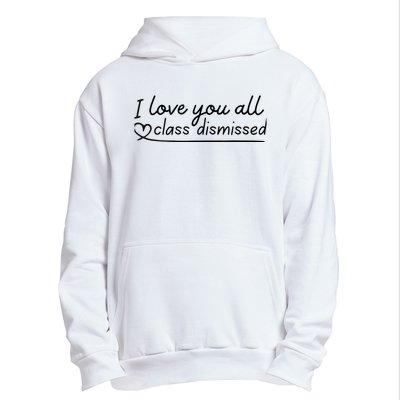 I Love You All Class Dismissed Teacher Last Day Of School Urban Pullover Hoodie