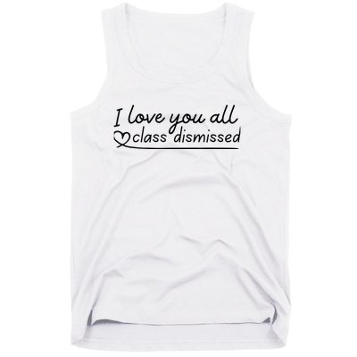 I Love You All Class Dismissed Teacher Last Day Of School Tank Top