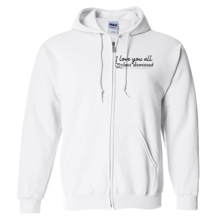 I Love You All Class Dismissed Teacher Last Day Of School Full Zip Hoodie