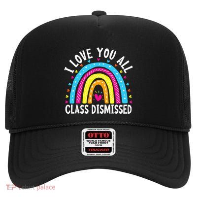 I Love You All Class Dismissed Teacher Last Day Of School High Crown Mesh Back Trucker Hat
