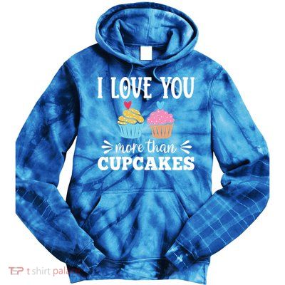 I Love You More Than Cupcakes Funny Valentines Day Gift Tie Dye Hoodie