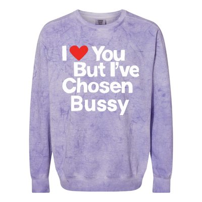 I Love You But Ive Chosen Bussy Colorblast Crewneck Sweatshirt