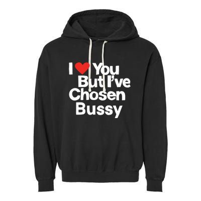 I Love You But Ive Chosen Bussy Garment-Dyed Fleece Hoodie