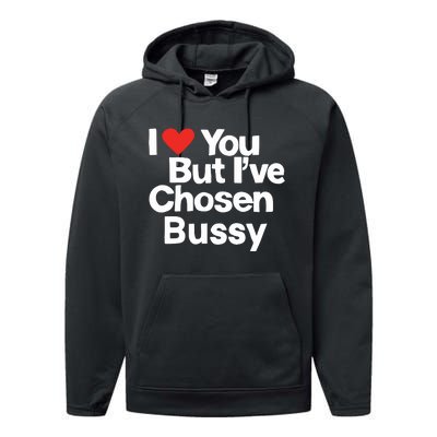 I Love You But Ive Chosen Bussy Performance Fleece Hoodie