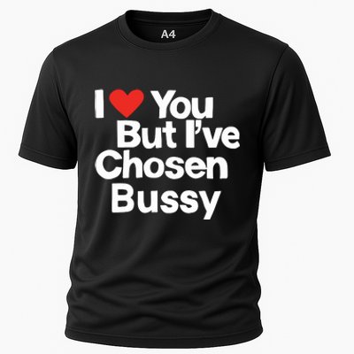 I Love You But Ive Chosen Bussy Cooling Performance Crew T-Shirt