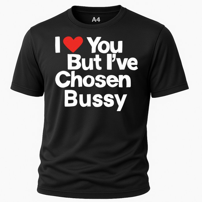 I Love You But Ive Chosen Bussy Cooling Performance Crew T-Shirt