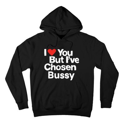 I Love You But Ive Chosen Bussy Hoodie