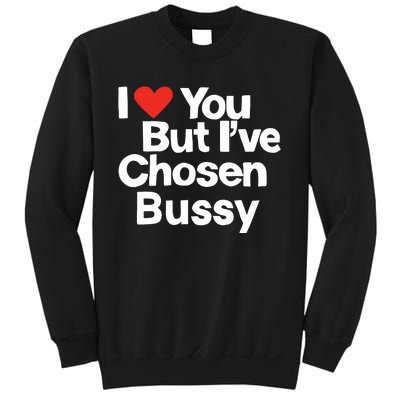 I Love You But Ive Chosen Bussy Sweatshirt