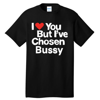 I Love You But Ive Chosen Bussy Tall T-Shirt