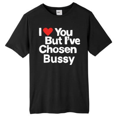 I Love You But Ive Chosen Bussy Tall Fusion ChromaSoft Performance T-Shirt