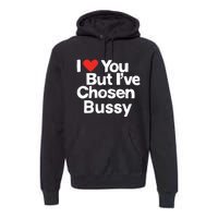 I Love You But Ive Chosen Bussy Premium Hoodie