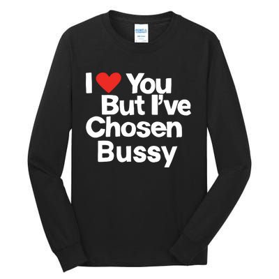 I Love You But Ive Chosen Bussy Tall Long Sleeve T-Shirt