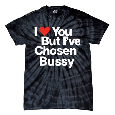 I Love You But Ive Chosen Bussy Tie-Dye T-Shirt