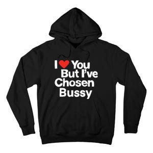 I Love You But Ive Chosen Bussy Tall Hoodie