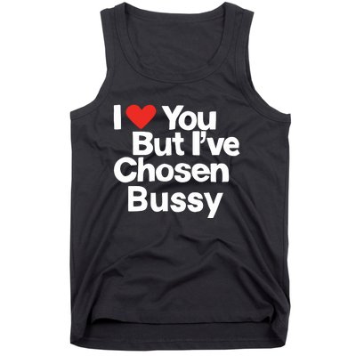 I Love You But Ive Chosen Bussy Tank Top