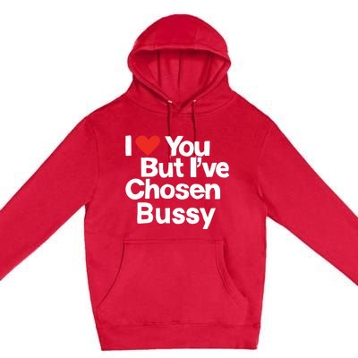 I Love You But Ive Chosen Bussy Premium Pullover Hoodie