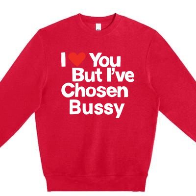 I Love You But Ive Chosen Bussy Premium Crewneck Sweatshirt