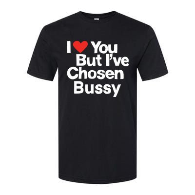 I Love You But Ive Chosen Bussy Softstyle CVC T-Shirt