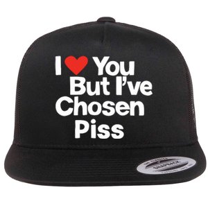 I Love You But Ive Chosen Piss Flat Bill Trucker Hat