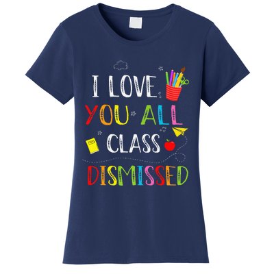 I Love You All Class Dismissed Last Day Of School Teacher Women's T-Shirt