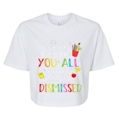 I Love You All Class Dismissed Last Day Of School Teacher Bella+Canvas Jersey Crop Tee