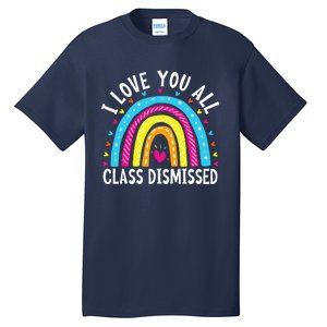 I Love You All Class Dismissed Teacher Last Day Of School Tall T-Shirt