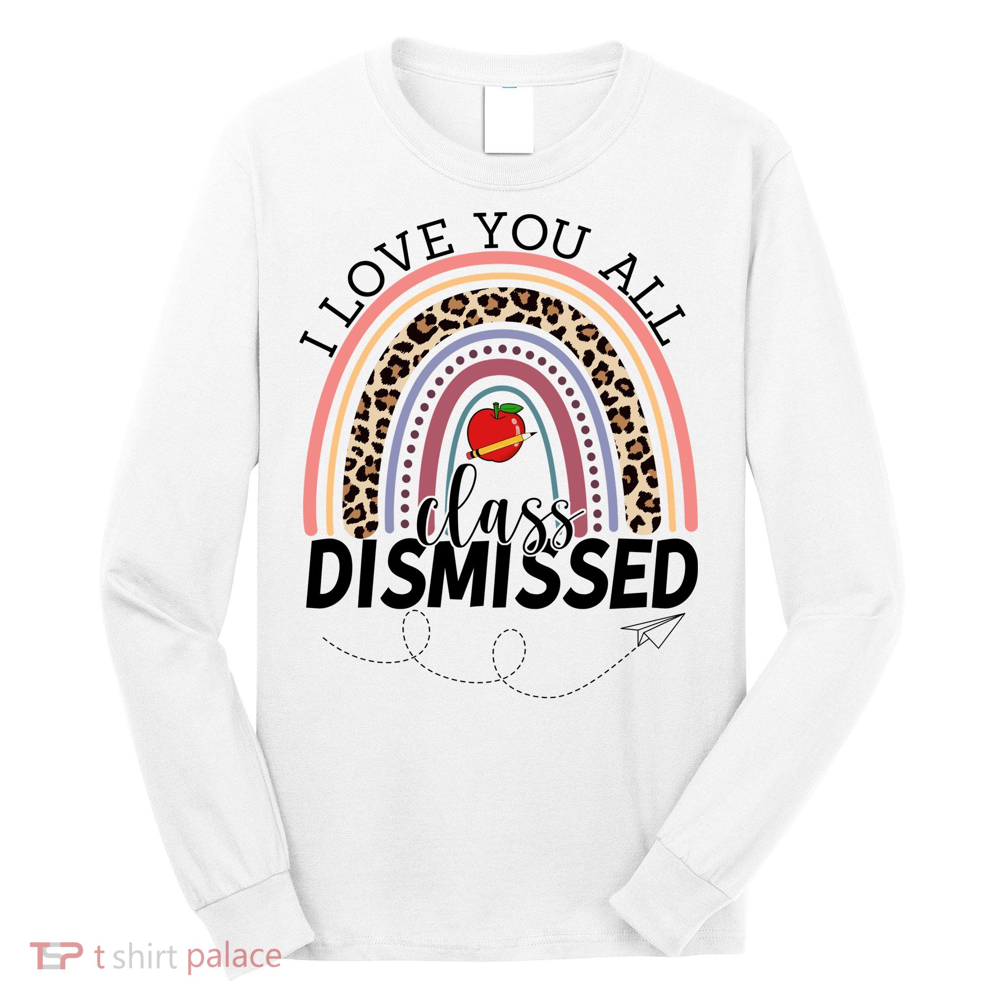 I Love You All Class Dismissed Rainbow Teacher Gift Long Sleeve Shirt