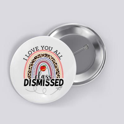 I Love You All Class Dismissed Rainbow Teacher Gift Button