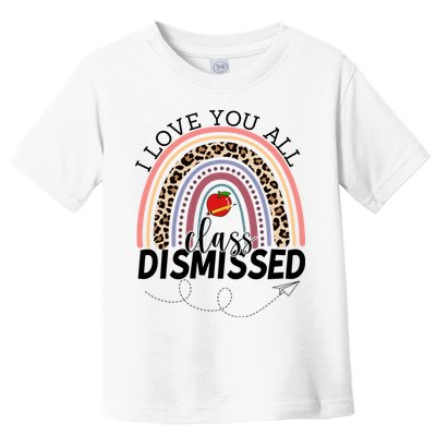 I Love You All Class Dismissed Rainbow Teacher Gift Toddler T-Shirt