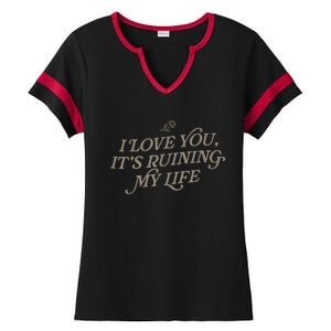 I Love You But Its Ruining My Life Funny Gift Ladies Halftime Notch Neck Tee