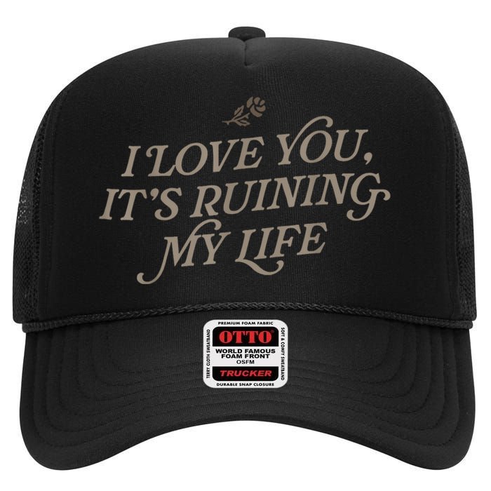 I Love You But Its Ruining My Life Funny Gift High Crown Mesh Back Trucker Hat