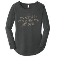 I Love You But Its Ruining My Life Funny Gift Women's Perfect Tri Tunic Long Sleeve Shirt