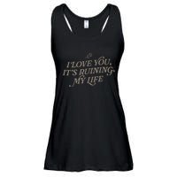 I Love You But Its Ruining My Life Funny Gift Ladies Essential Flowy Tank