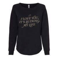 I Love You But Its Ruining My Life Funny Gift Womens California Wash Sweatshirt