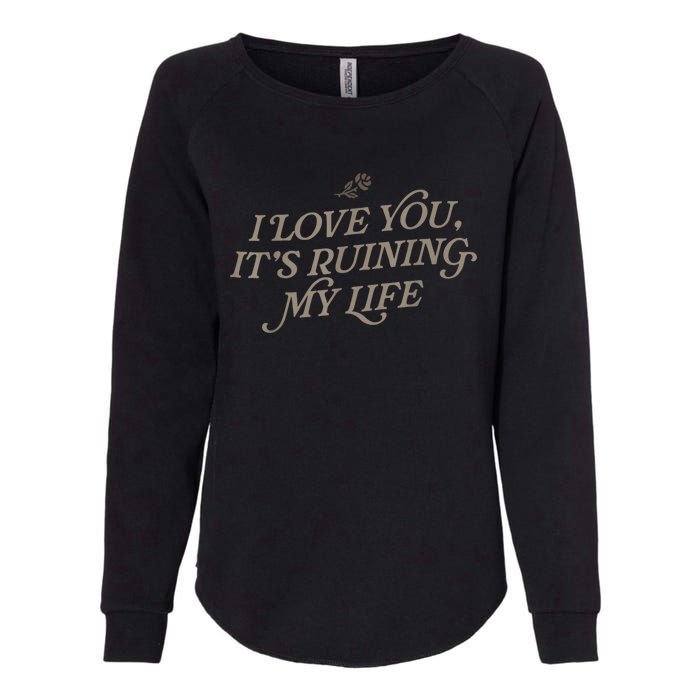 I Love You But Its Ruining My Life Funny Gift Womens California Wash Sweatshirt