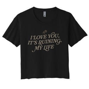 I Love You But Its Ruining My Life Funny Gift Women's Crop Top Tee