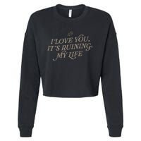 I Love You But Its Ruining My Life Funny Gift Cropped Pullover Crew