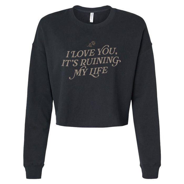 I Love You But Its Ruining My Life Funny Gift Cropped Pullover Crew