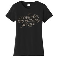 I Love You But Its Ruining My Life Funny Gift Women's T-Shirt