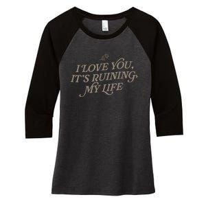 I Love You But Its Ruining My Life Funny Gift Women's Tri-Blend 3/4-Sleeve Raglan Shirt