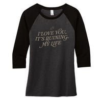 I Love You But Its Ruining My Life Funny Gift Women's Tri-Blend 3/4-Sleeve Raglan Shirt