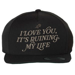 I Love You But Its Ruining My Life Funny Gift Wool Snapback Cap