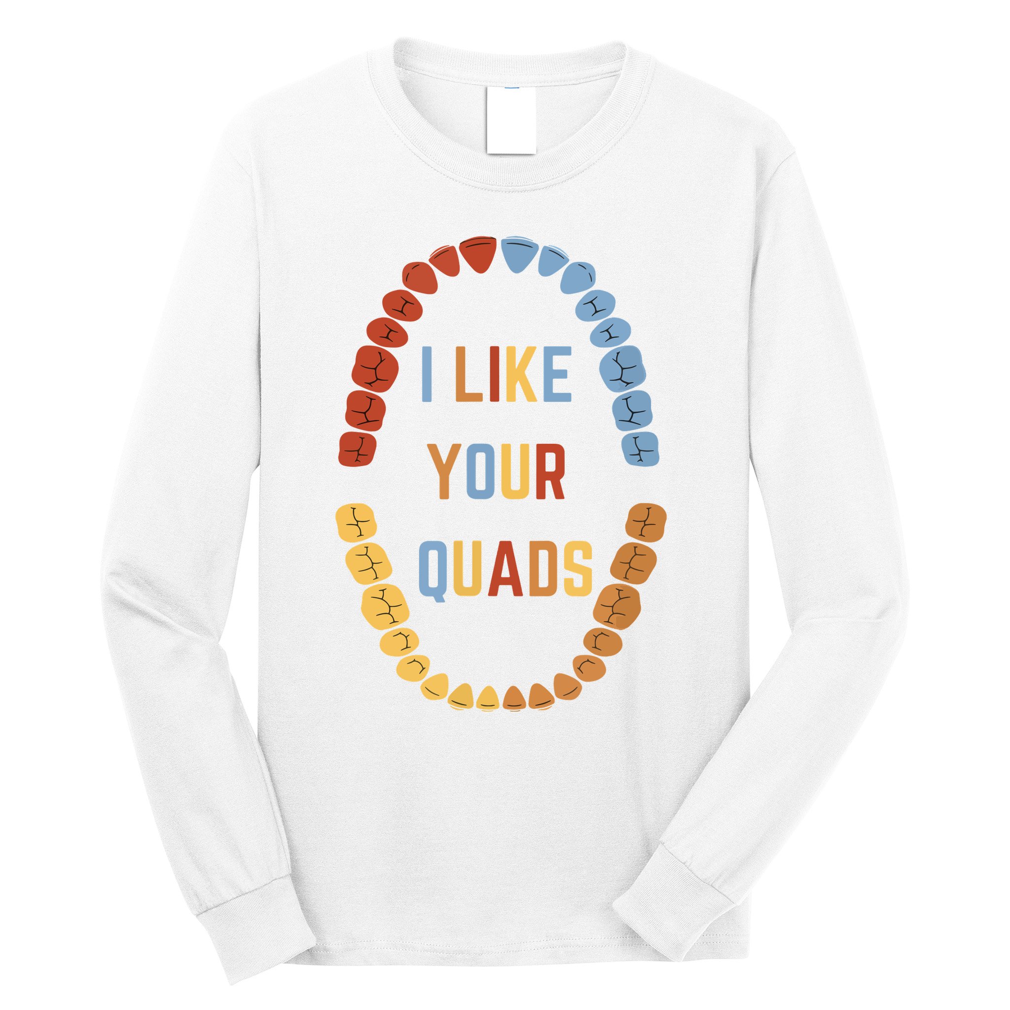 I Like Your Quads Funny Dentist Dental Assistant Long Sleeve Shirt