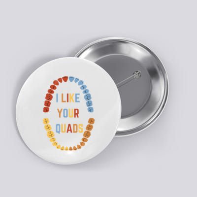 I Like Your Quads Funny Dentist Dental Assistant Button