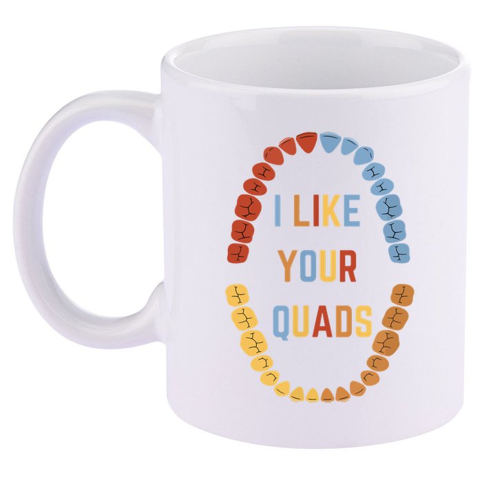 I Like Your Quads Funny Dentist Dental Assistant 11oz C Handle Ceramic Mug